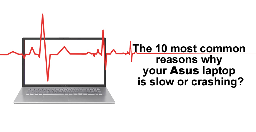 The 10 most common reasons why your ASUS laptop is slow or crashing?